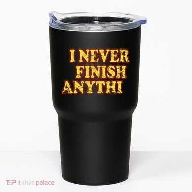 I Never FInish Anythi Tumbler
