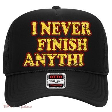 I Never FInish Anythi Hat