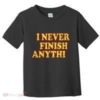 I Never FInish Anythi Toddler T-Shirt thumb 0