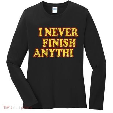 I Never FInish Anythi Women's Long Sleeve Shirt
