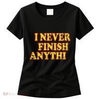 I Never FInish Anythi Women's T-Shirt thumb 0