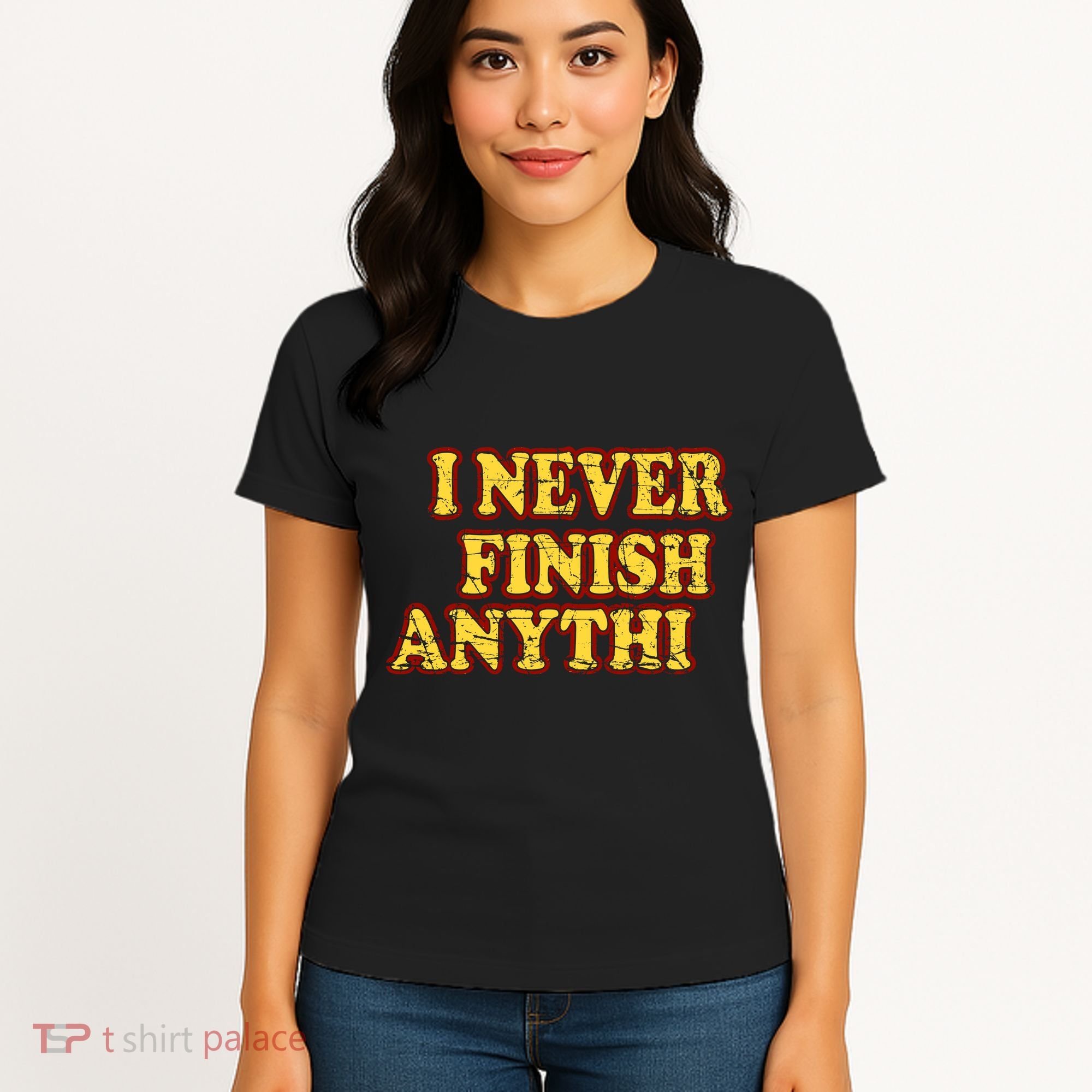 I Never FInish Anythi Women's T-Shirt