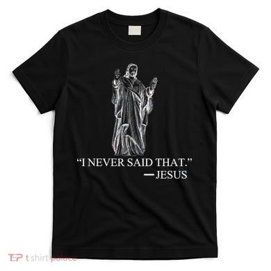 I Never Said That - Jesus Christ T-Shirt