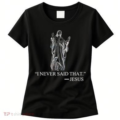 I Never Said That - Jesus Christ Women's T-Shirt
