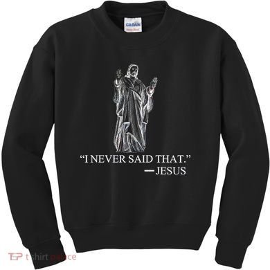 I Never Said That - Jesus Christ Kids Sweatshirt
