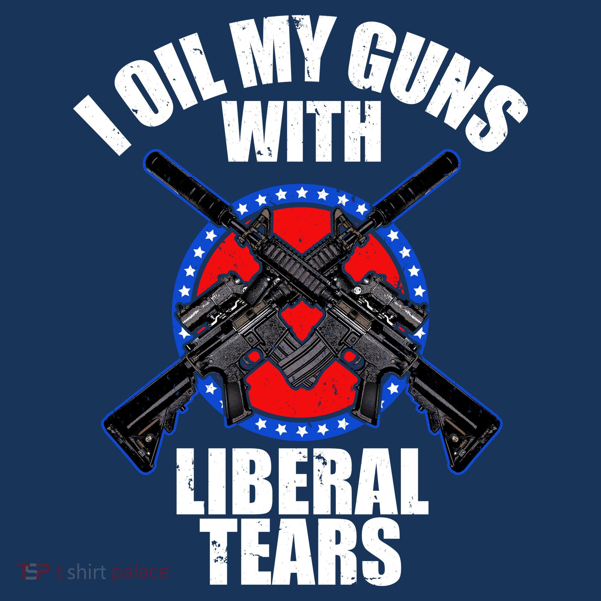 I Oil My Guns With Liberal tears T-Shirt