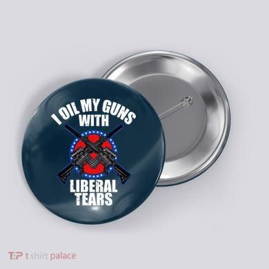 I Oil My Guns With Liberal tears Button