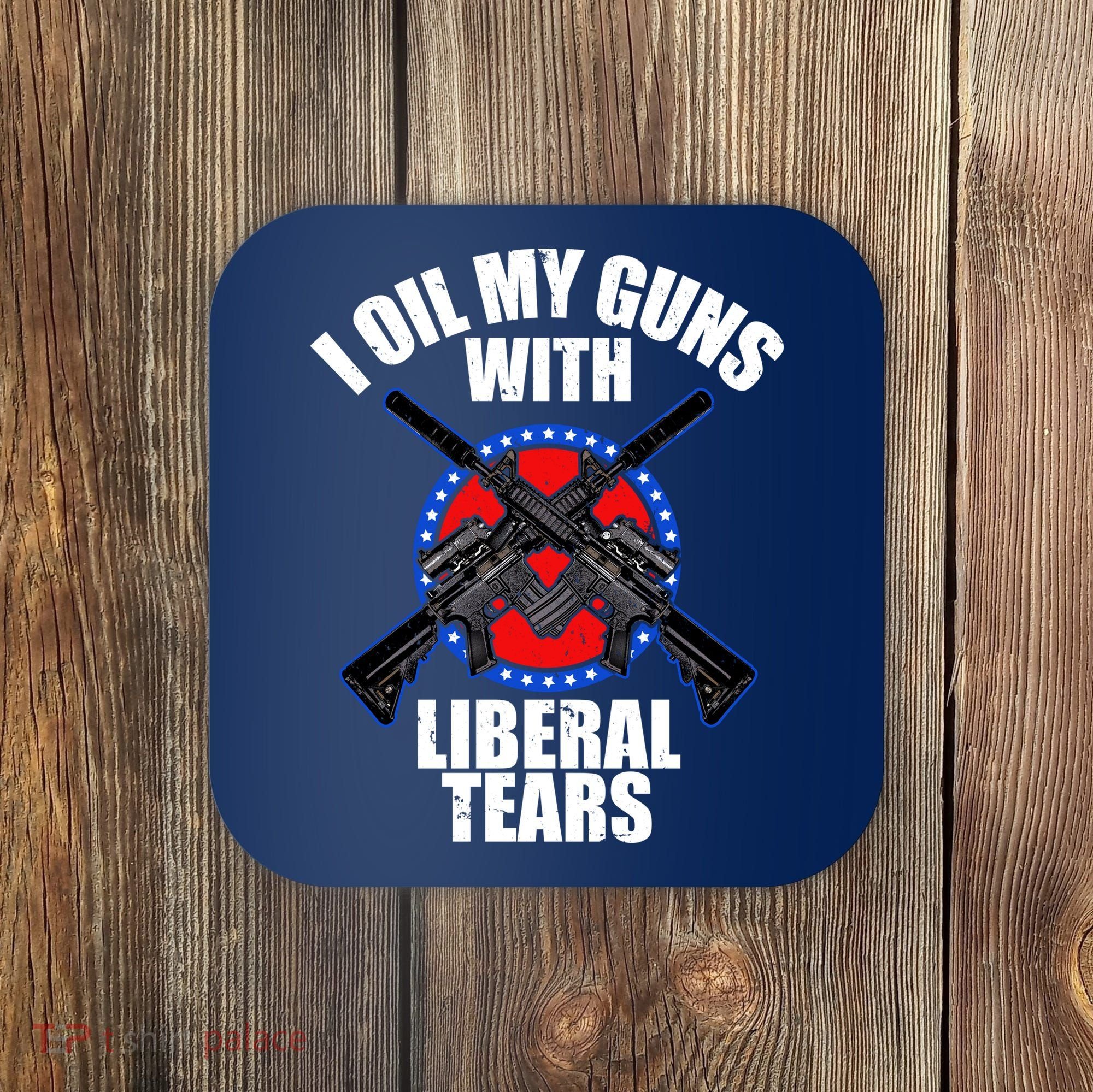 I Oil My Guns With Liberal tears Coaster