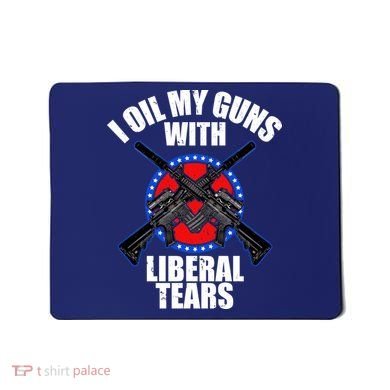 I Oil My Guns With Liberal tears Mousepad
