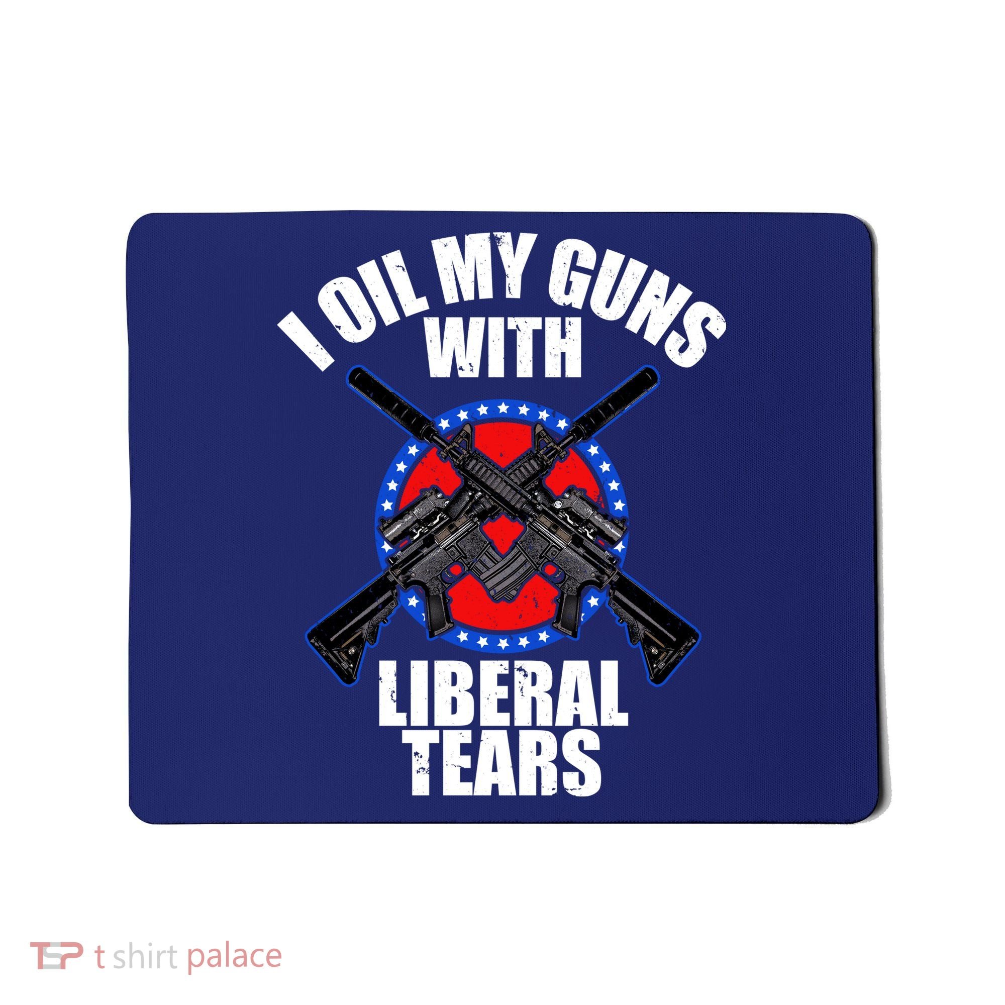 I Oil My Guns With Liberal tears Mousepad