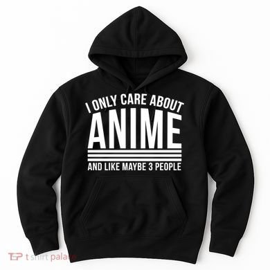 I Only Care About Anime And Like Maybe 3 People Hoodie