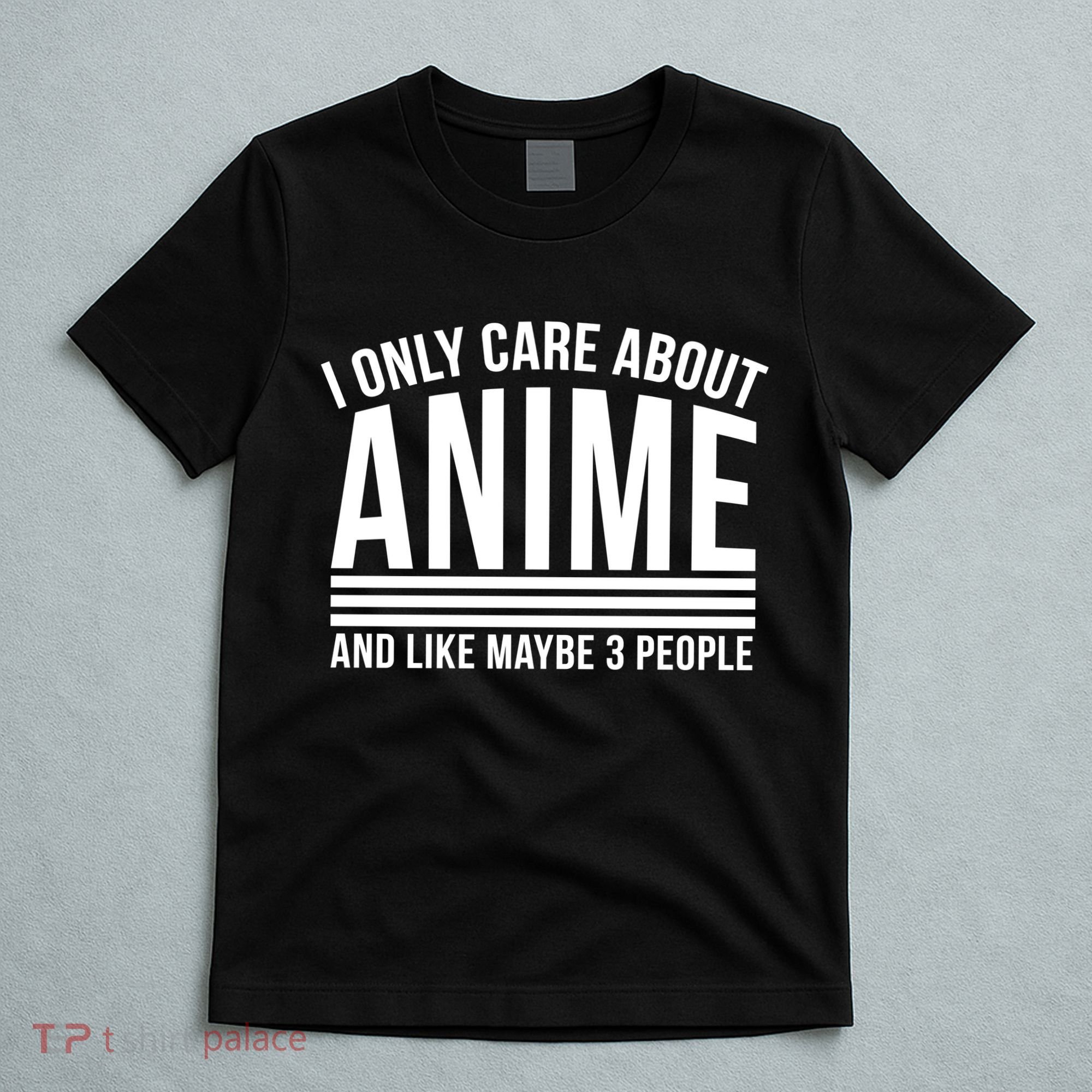 I Only Care About Anime And Like Maybe 3 People T-Shirt