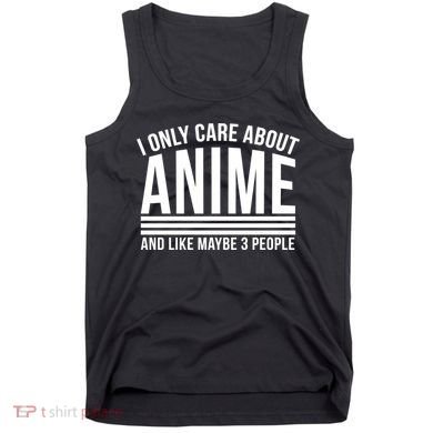 I Only Care About Anime And Like Maybe 3 People Tank Top