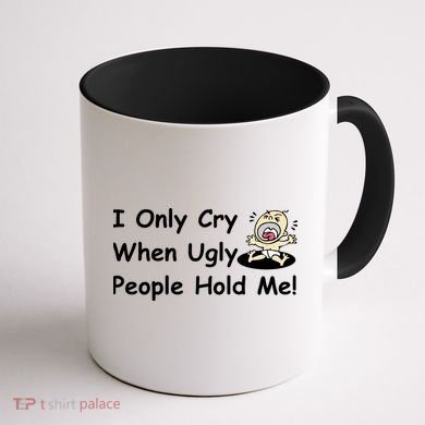 I Only Cry When Ugly People Hold Me Coffee Mug back