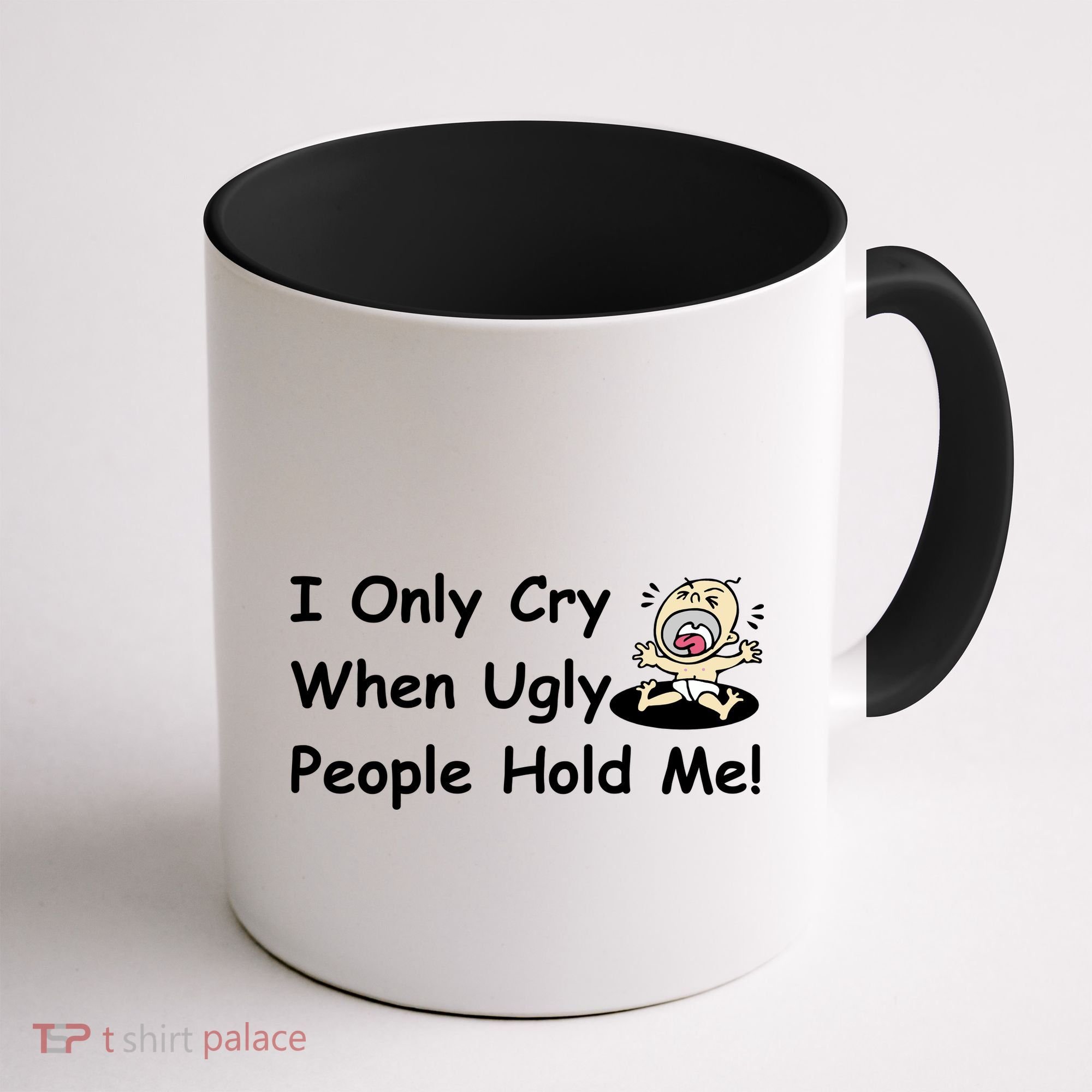 I Only Cry When Ugly People Hold Me Coffee Mug