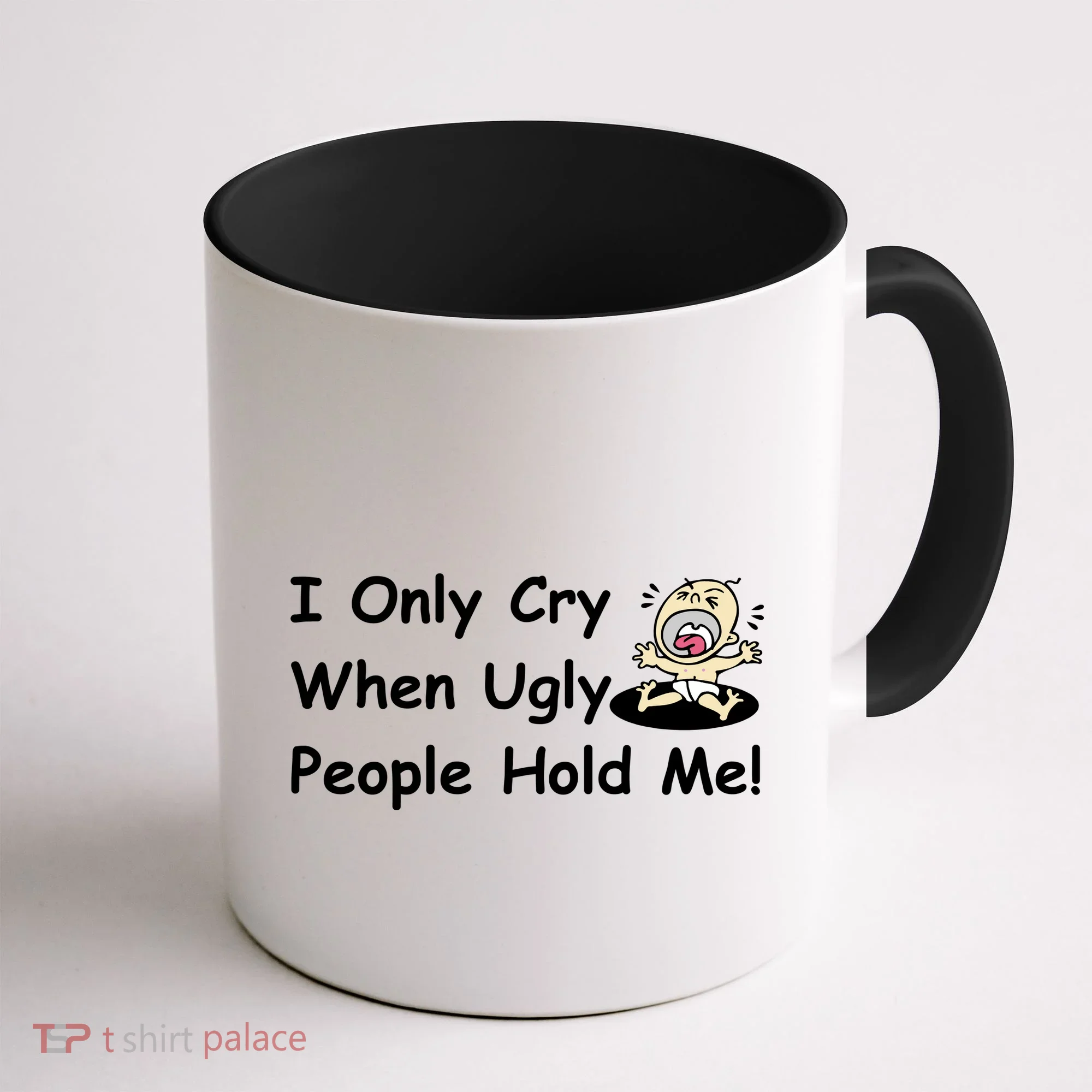 I Only Cry When Ugly People Hold Me Coffee Mug