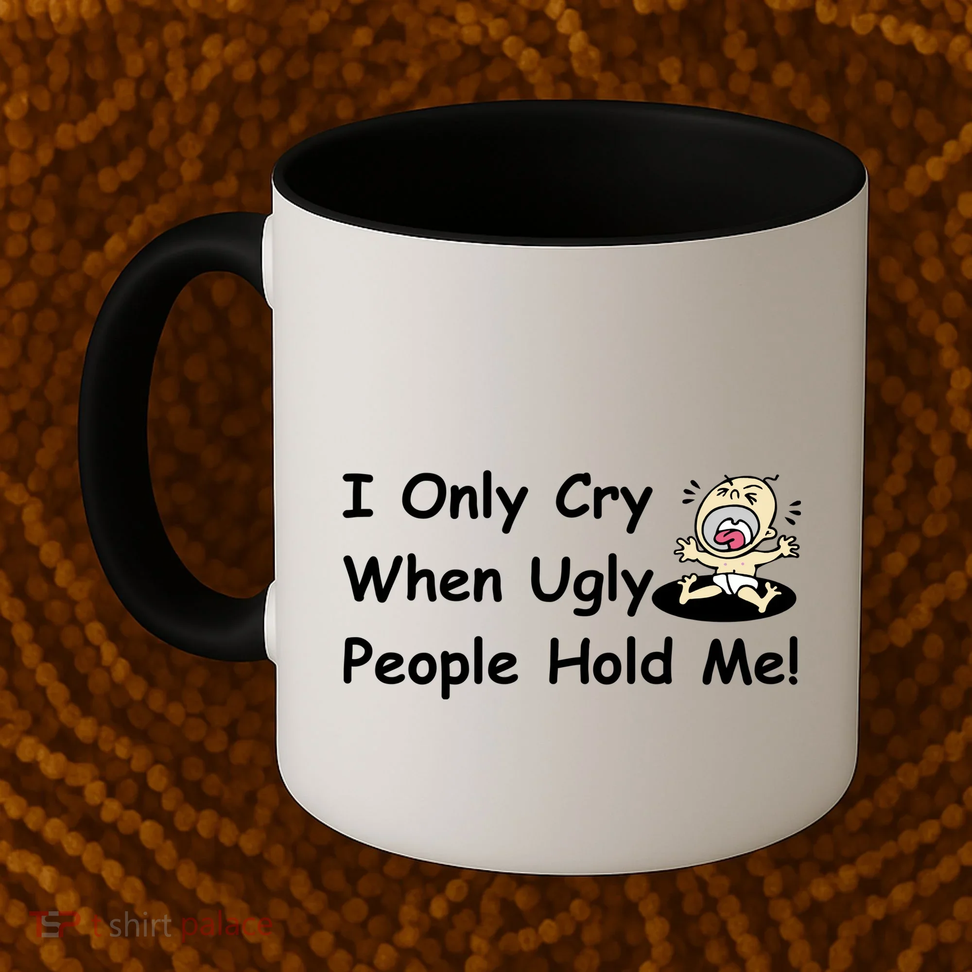 I Only Cry When Ugly People Hold Me Coffee Mug