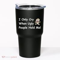 I Only Cry When Ugly People Hold Me Tumbler thumb 0