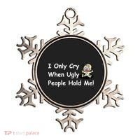 I Only Cry When Ugly People Hold Me Ornament thumb 0