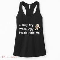 I Only Cry When Ugly People Hold Me Women's Tank Top thumb 0