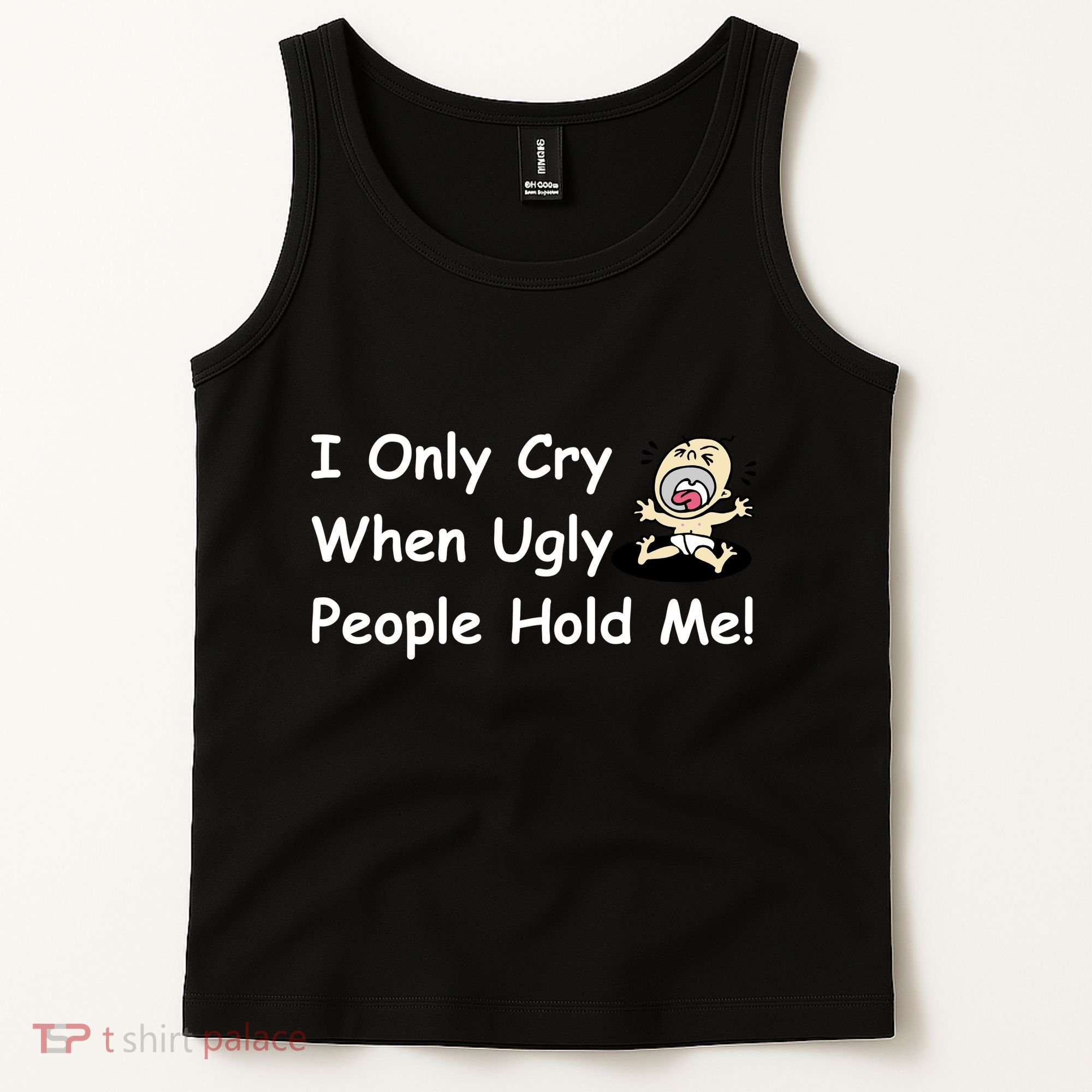 I Only Cry When Ugly People Hold Me Tank Top