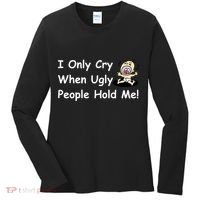 I Only Cry When Ugly People Hold Me Women's Long Sleeve Shirt thumb 0