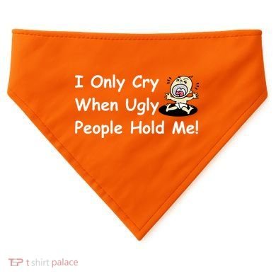 I Only Cry When Ugly People Hold Me USA-Made Doggie Bandana