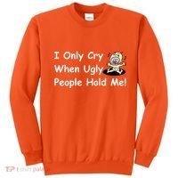 I Only Cry When Ugly People Hold Me Sweatshirt thumb 0
