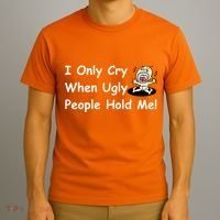 I Only Cry When Ugly People Hold Me T-Shirt thumb 3