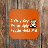 I Only Cry When Ugly People Hold Me Coaster thumb 0