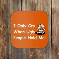 I Only Cry When Ugly People Hold Me Coaster thumb 0