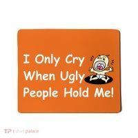 I Only Cry When Ugly People Hold Me Mousepad thumb 0