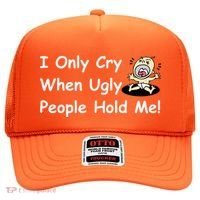 I Only Cry When Ugly People Hold Me Hat thumb 0
