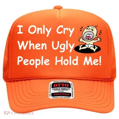 I Only Cry When Ugly People Hold Me Hat