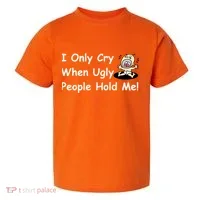 I Only Cry When Ugly People Hold Me Toddler T-Shirt thumb 0