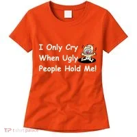 I Only Cry When Ugly People Hold Me Women's T-Shirt thumb 0