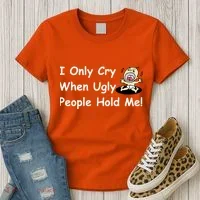 I Only Cry When Ugly People Hold Me Women's T-Shirt thumb 3