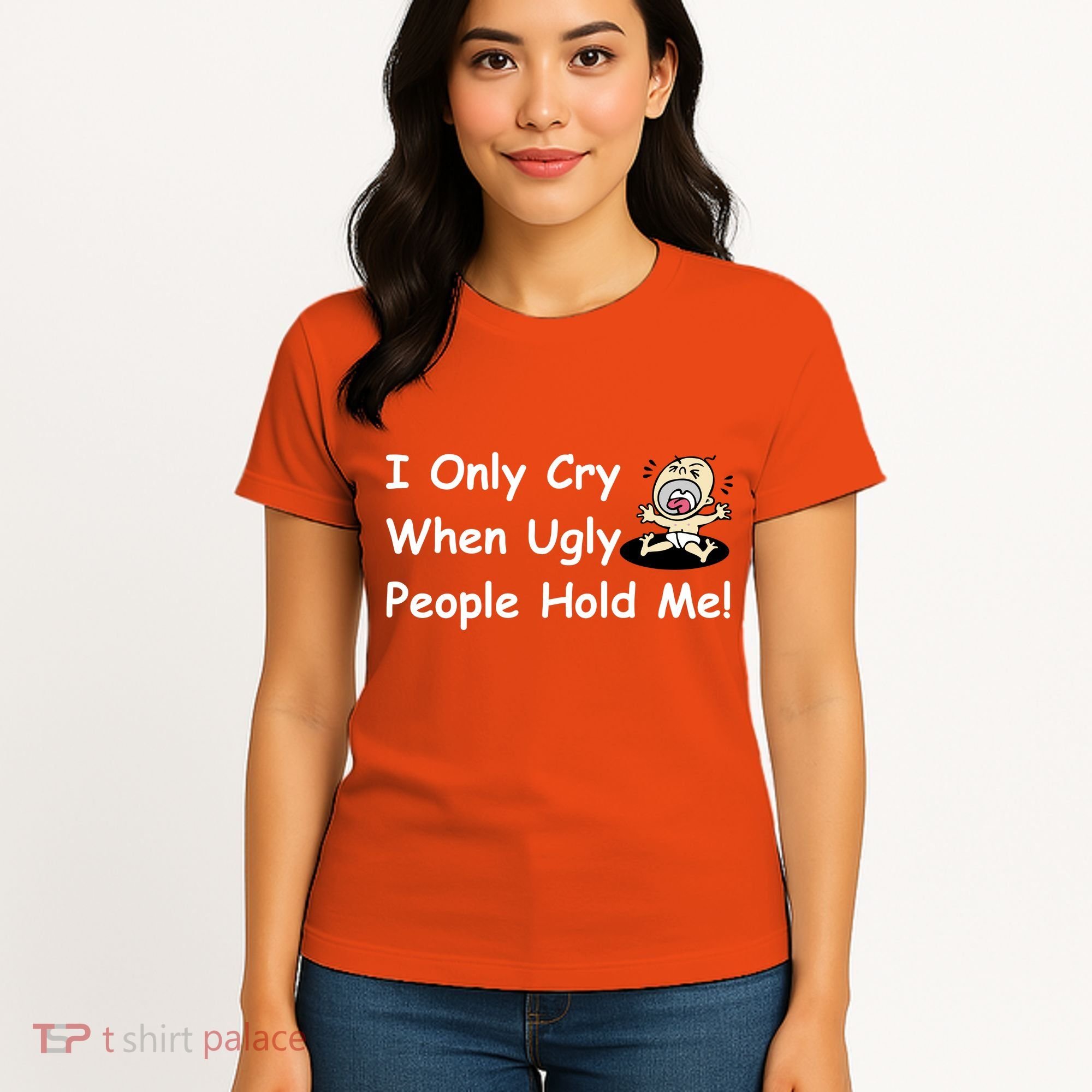 I Only Cry When Ugly People Hold Me Women's T-Shirt