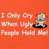 I Only Cry When Ugly People Hold Me Women's T-Shirt thumb 6