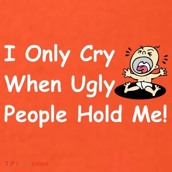 I Only Cry When Ugly People Hold Me Women's T-Shirt