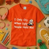 I Only Cry When Ugly People Hold Me Kids T-Shirt thumb 3