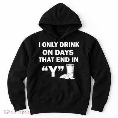 I only Drink On Days That End in Y Hoodie