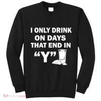 I only Drink On Days That End in Y Sweatshirt thumb 0