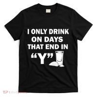 I only Drink On Days That End in Y T-Shirt thumb 0