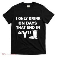 I only Drink On Days That End in Y T-Shirt thumb 0