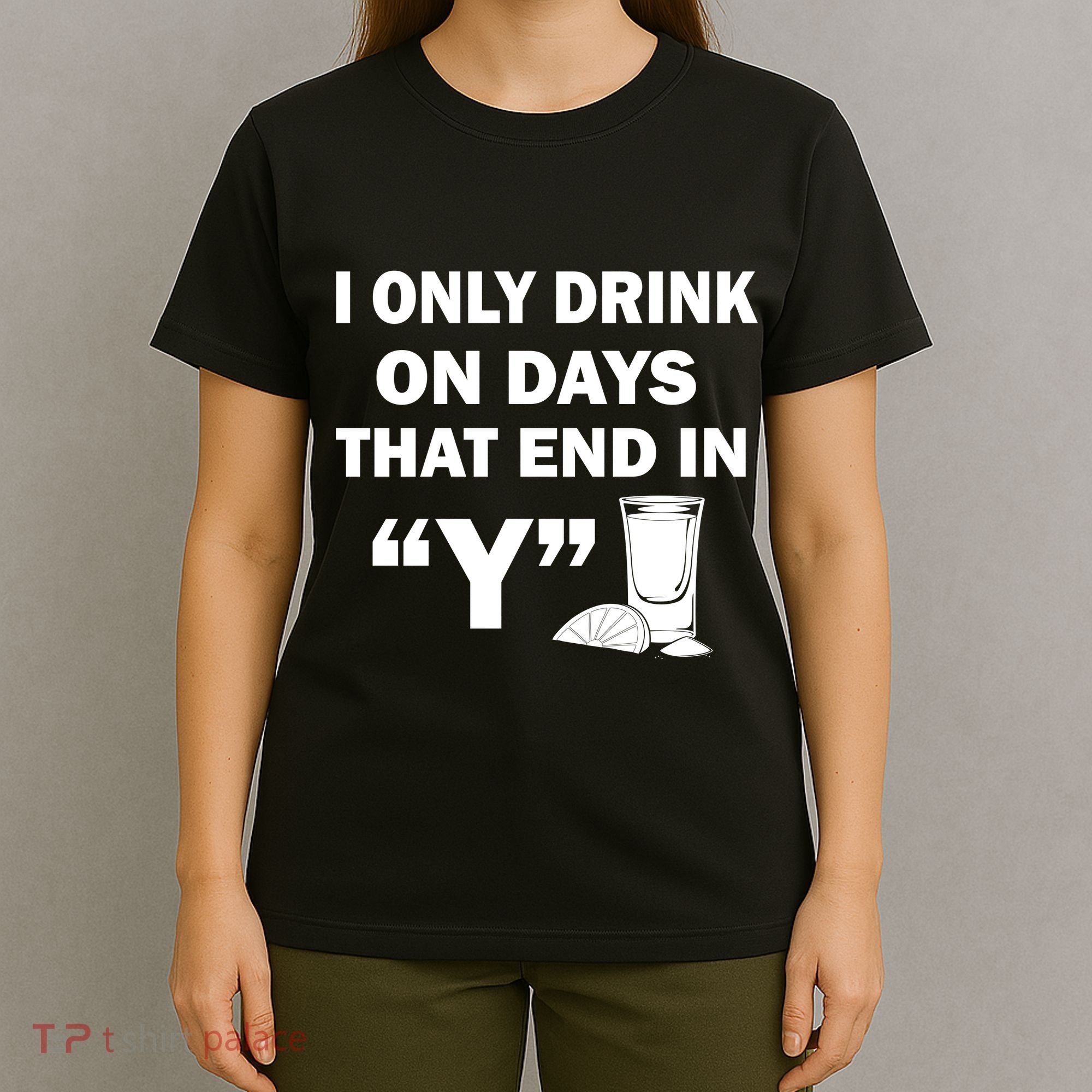 I only Drink On Days That End in Y T-Shirt