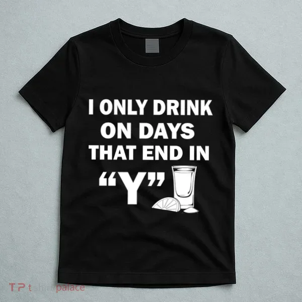 I only Drink On Days That End in Y T-Shirt