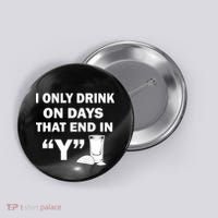I only Drink On Days That End in Y Button thumb 0