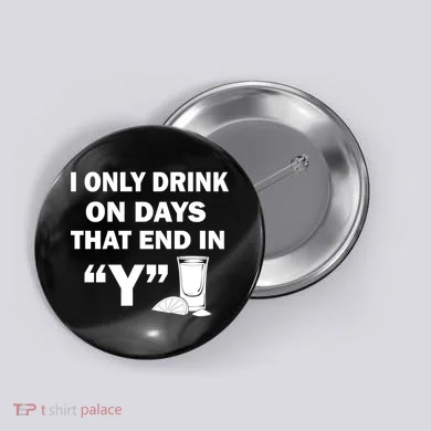 I only Drink On Days That End in Y Button