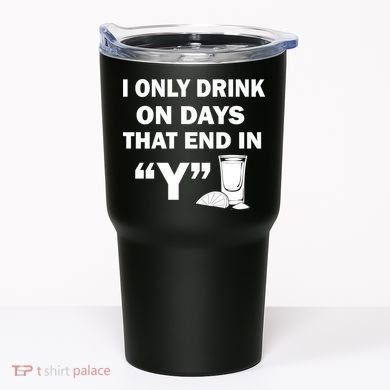 I only Drink On Days That End in Y Tumbler